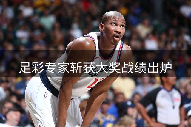 足彩专家斩获大奖战绩出炉